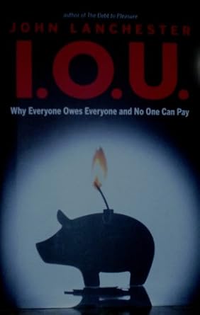 i o u why everyone owes everyone and no one can pay 1st edition john lanchester 1439169845, 978-1439169841