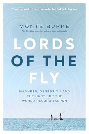 lords of the fly madness obsession and the hunt for the world record tarpon 1st edition monte burke