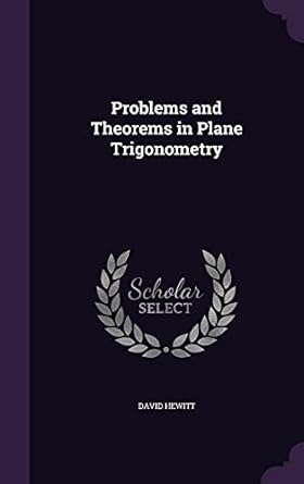 problems and theorems in plane trigonometry 1st edition professor david hewitt 1356830595, 978-1356830596
