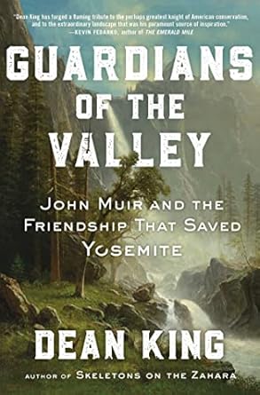 guardians of the valley john muir and the friendship that saved yosemite 1st edition dean king 1982144467,