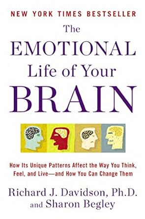 the emotional life of your brain how its unique patterns affect the way you think feel and live and how you