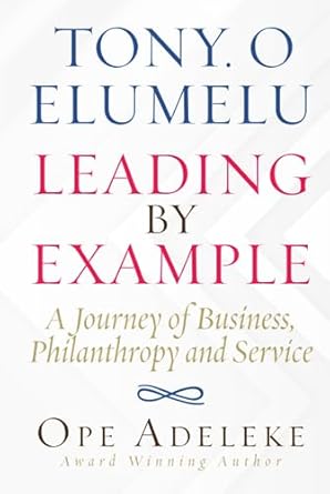 tony o elumelu leading by example a journey of business philanthropy and service 1st edition ope adeleke