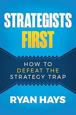 strategists first how to defeat the strategy trap 1st edition ryan hays b0c2n6qsp9, 979-8888451762
