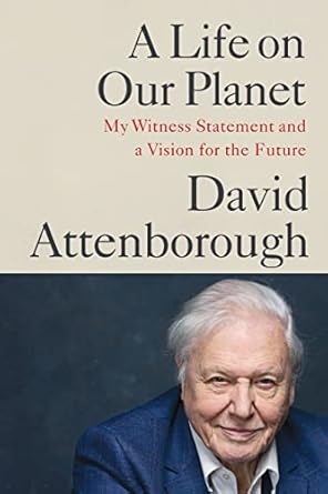 a life on our planet my witness statement and a vision for the future 1st edition sir david attenborough