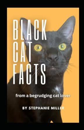 black cat facts from a begrudging cat lover 1st edition stephanie miller b0c1jd77p6, 979-8390505632