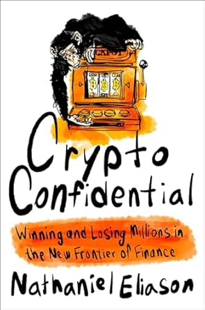 crypto confidential winning and losing millions in the new frontier of finance 1st edition nathaniel eliason