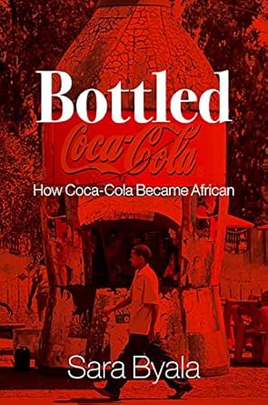 bottled how coca cola became african 1st edition sara byala 0197758428, 978-0197758427