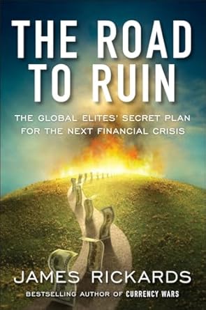 the road to ruin the global elites secret plan for the next financial crisis 1st edition james rickards
