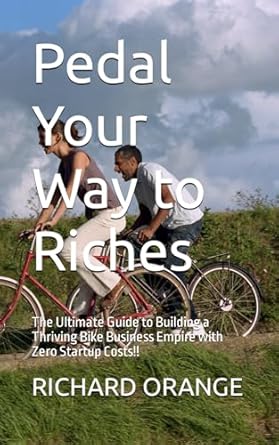 pedal your way to riches the ultimate guide to building a thriving bike business empire with zero startup