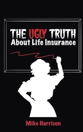 the ugly truth about life insurance 1st edition mike harrison b0cnh2wqkm, 979-8866659685