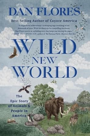 wild new world the epic story of animals and people in america 1st edition dan flores 1324065915,