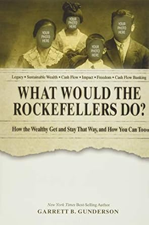 what would the rockefellers do how the wealthy get and stay that way and how you can too 1st edition garrett