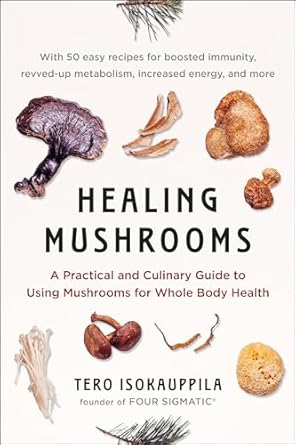 healing mushrooms a practical and culinary guide to using mushrooms for whole body health 1st edition tero