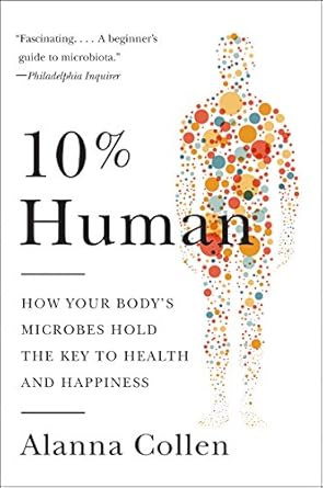 10 human how your bodys microbes hold the key to health and happiness 1st edition alanna collen 0062345990,