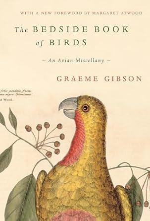 the bedside book of birds an avian miscellany 1st edition graeme gibson ,margaret atwood 0385547137,