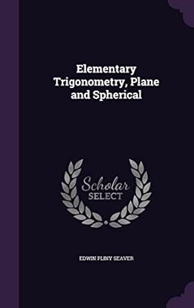 elementary trigonometry plane and spherical 1st edition edwin pliny seaver 1356983545, 978-1356983544