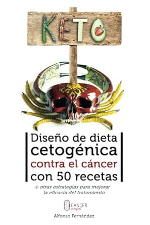 diseno de dieta cetogenica contra el cancer con 50 recetas mas otras estrategias para mejorar la eficacia del
