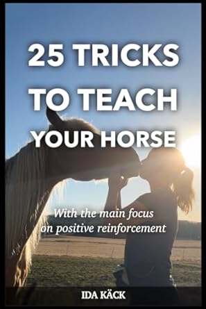 25 tricks to teach your horse with the main focus on positive reinforcement 1st edition ida kack b0cm9g2ssb,