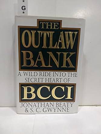 the outlaw bank a wild ride into the secret heart of bcci 1st edition jonathan beaty 0679413847,