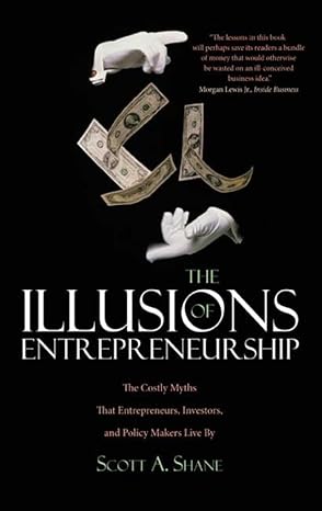 the illusions of entrepreneurship the costly myths that entrepreneurs investors and policy makers live by 1st