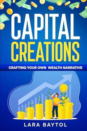 the how to make money guide capital creations crafting your own wealth narrative and reach financial freedom