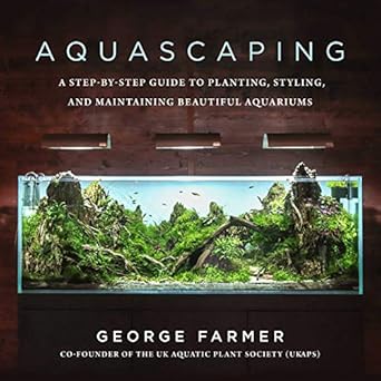 aquascaping a step by step guide to planting styling and maintaining beautiful aquariums 1st edition george
