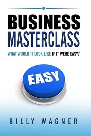 business masterclass what would it look like if it were easy 1st edition billy wagner b0b1cnc8ff,