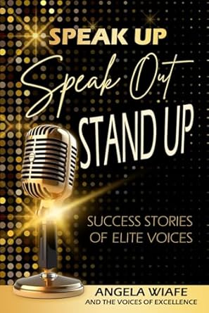 speak up speak out stand up success stories of elite voices 1st edition angela wiafe ,adrienne e bell ,ls