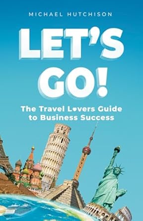 lets go the travel lovers guide to business success 1st edition michael hutchison b0cqf4tt37, 979-8871943335