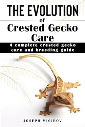 the evolution of crested gecko care a complete crested gecko care and breeding guide 1st edition joseph
