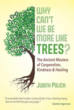 why cant we be more like trees the ancient masters of cooperation kindness and healing 1st edition judith