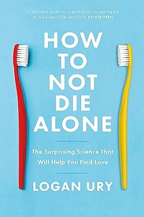 how to not die alone the surprising science that will help you find love 1st edition logan ury 0349428298,