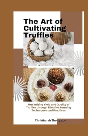 the art of cultivating truffles maximizing yield and quality of truffles through effective farming techniques