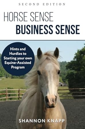 horse sense business sense hints and hurdles to starting your own equine assisted program 2nd edition shannon