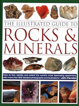 the illustrated guide to rocks and minerals how to find identify and collect the worlds most fascinating