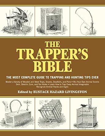 the trappers bible the most complete guide to trapping and hunting tips ever 1st edition eustace hazard