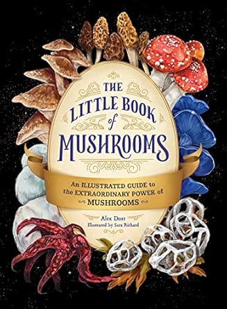 the little book of mushrooms an illustrated guide to the extraordinary power of mushrooms 1st edition alex