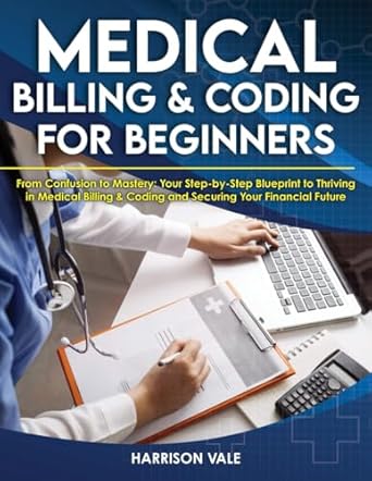 medical billing and coding for beginners from confusion to mastery your step by step blueprint to thriving in