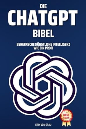 die chat gpt bibel beherrsche kunstliche intelligenz wie ein profi 1st edition erik von grau b0cjdj8h1m,