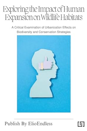exploring the impact of human expansion on wildlife habitats a critical examination of urbanization effects
