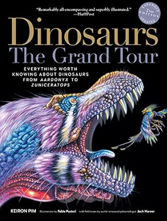 dinosaurs the grand tour   everything worth knowing about dinosaurs from aardonyx to zuniceratops 2nd edition