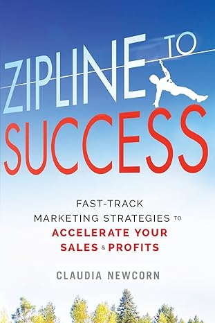zipline to success fast track marketing strategies to accelerate your sales and profits 1st edition claudia