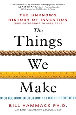 the things we make the unknown history of invention from cathedrals to soda cans 1st edition bill hammack