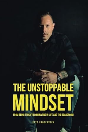 the unstoppable mindset from stuck to dominating in life and the boardroom 1st edition pete vanderveen