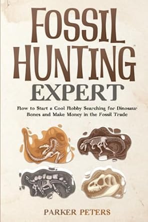 fossil hunting expert how to start a cool hobby searching for dinosaur bones and enter the lucrative fossil
