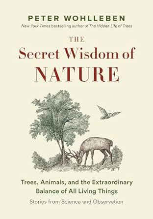 the secret wisdom of nature trees animals and the extraordinary balance of all living things stories from