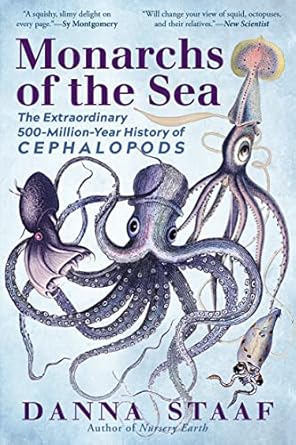 monarchs of the sea the extraordinary 500 million year history of cephalopods 1st edition danna staaf phd