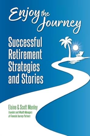 enjoy the journey successful retirement strategies and stories 1st edition scott manley ,elaine manley