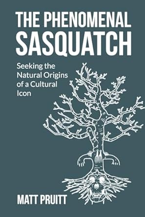 the phenomenal sasquatch seeking the natural origins of a cultural icon 1st edition matt pruitt b0c91n7xfl,
