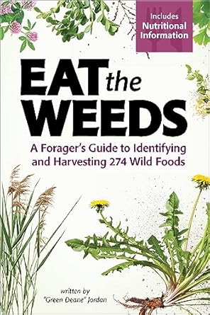 eat the weeds a foragers guide to identifying and harvesting 274 wild foods 1st edition deane jordan
